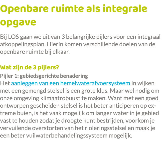 Openbare ruimte als integrale opgave Bij LOS gaan we uit van 3 belangrijke pijlers voor een integraal afkoppelingspla...