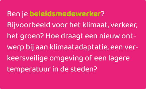 Ben je beleidsmedewerker? Bijvoorbeeld voor het klimaat, verkeer, het groen? Hoe draagt een nieuw ontwerp bij aan kli...