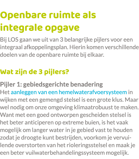Openbare ruimte als integrale opgave Bij LOS gaan we uit van 3 belangrijke pijlers voor een integraal afkoppelingspla...