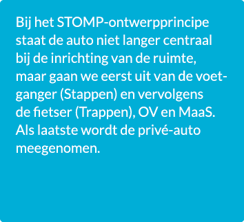 Bij het STOMP ontwerpprincipe staat de auto niet langer centraal bij de inrichting van de ruimte, maar gaan we eerst ...