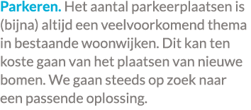 Parkeren. Het aantal parkeerplaatsen is (bijna) altijd een veelvoorkomend thema in bestaande woonwijken. Dit kan ten ...