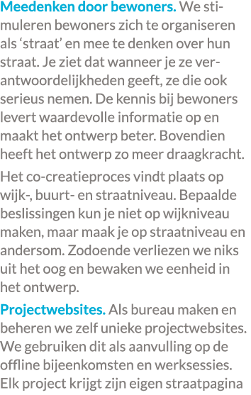 Meedenken door bewoners. We stimuleren bewoners zich te organiseren als ‘straat’ en mee te denken over hun straat. Je...