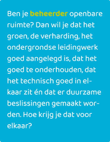Ben je beheerder openbare ruimte? Dan wil je dat het groen, de verharding, het ondergrondse leidingwerk goed aangeleg...