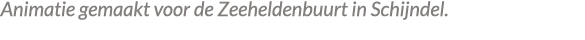 Animatie gemaakt voor de Zeeheldenbuurt in Schijndel.