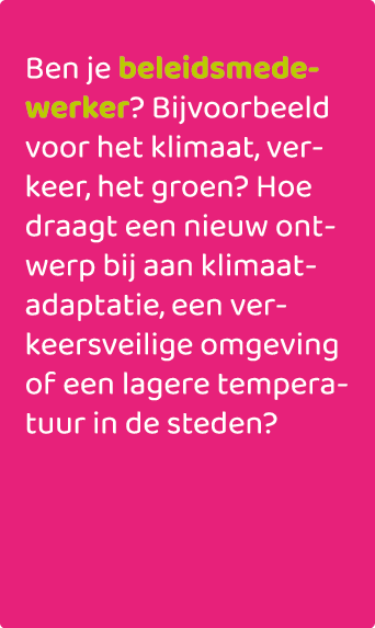 Ben je beleidsmedewerker? Bijvoorbeeld voor het klimaat, verkeer, het groen? Hoe draagt een nieuw ontwerp bij aan kli...