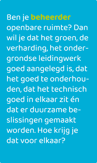 Ben je beheerder openbare ruimte? Dan wil je dat het groen, de verharding, het ondergrondse leidingwerk goed aangeleg...