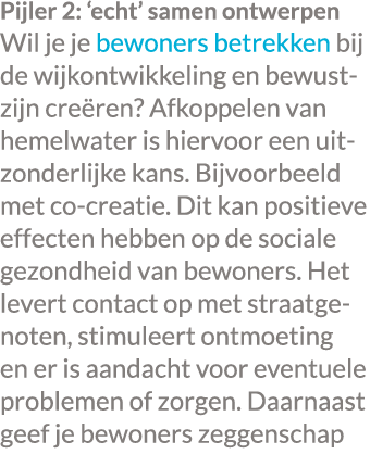 Pijler 2: ‘echt’ samen ontwerpen Wil je je bewoners betrekken bij de wijkontwikkeling en bewustzijn cre ren? Afkoppel...