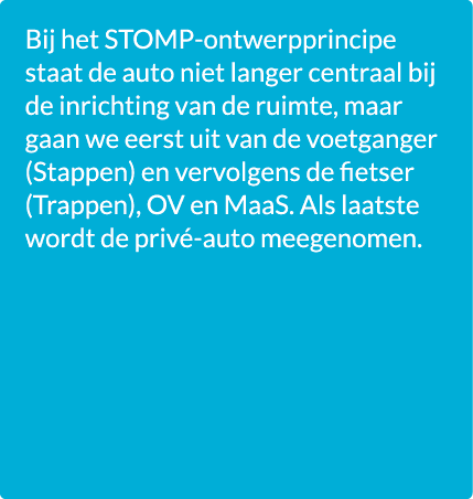Bij het STOMP ontwerpprincipe staat de auto niet langer centraal bij de inrichting van de ruimte, maar gaan we eerst ...