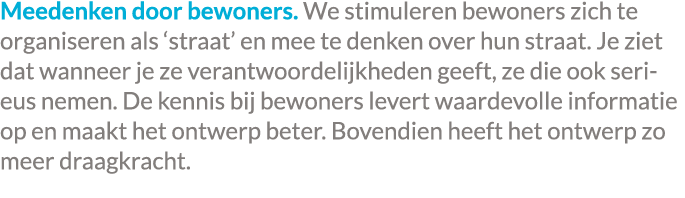 Meedenken door bewoners. We stimuleren bewoners zich te organiseren als ‘straat’ en mee te denken over hun straat. Je...