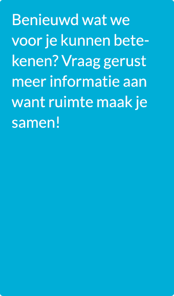 Benieuwd wat we voor je kunnen betekenen? Vraag gerust meer informatie aan want ruimte maak je samen!